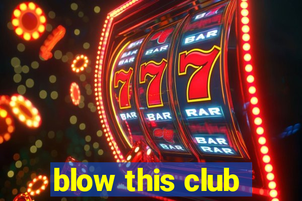 blow this club