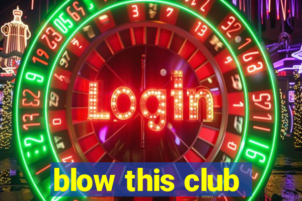 blow this club