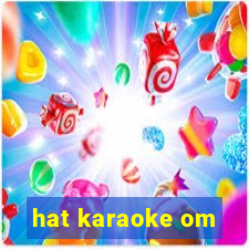 hat karaoke om