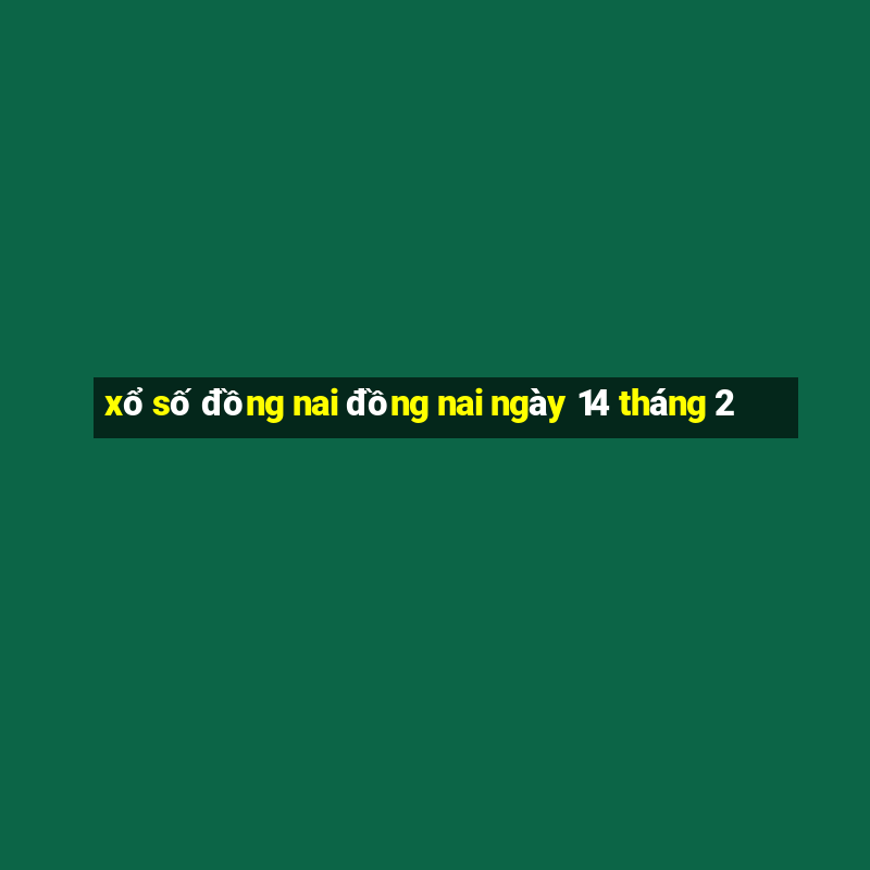 xổ số đồng nai đồng nai ngày 14 tháng 2