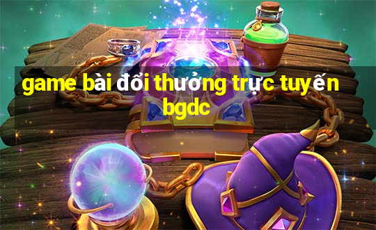 game bài đổi thưởng trực tuyến bgdc