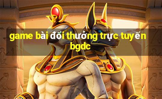 game bài đổi thưởng trực tuyến bgdc