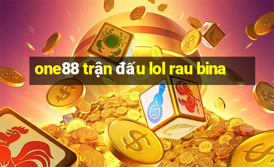 one88 trận đấu lol rau bina