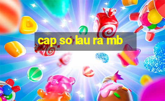 cap so lau ra mb