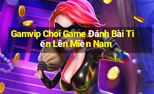 Gamvip Choi Game Đánh Bài Tiến Lên Miền Nam