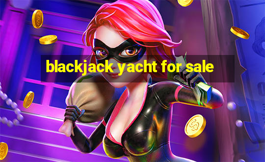 blackjack yacht for sale