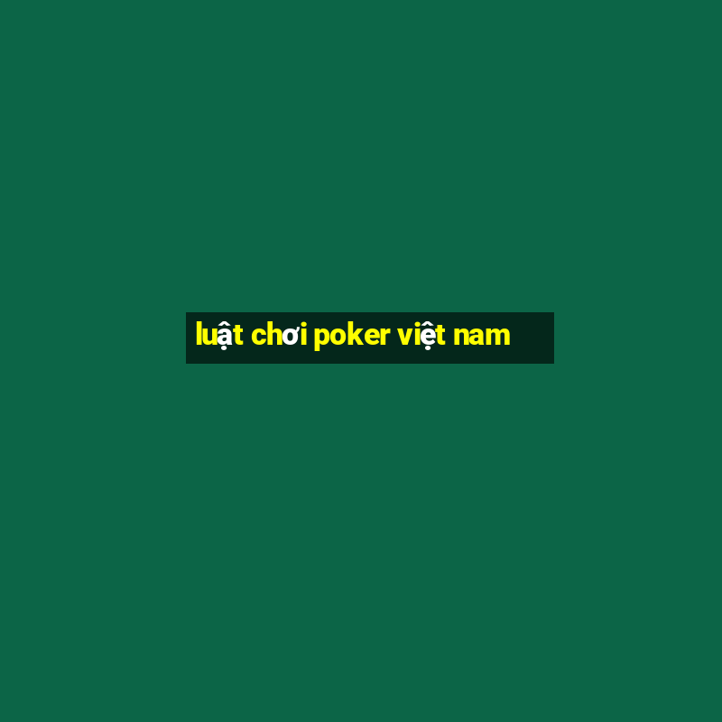 luật chơi poker việt nam