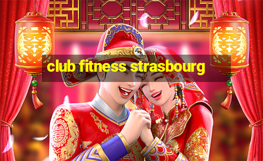 club fitness strasbourg