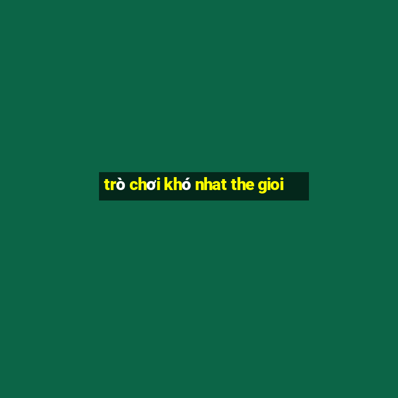 tro choi kho nhat the gioi