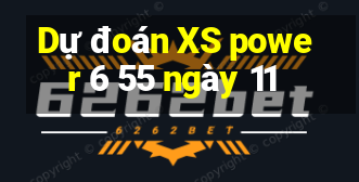 Dự đoán XS power 6 55 ngày 11