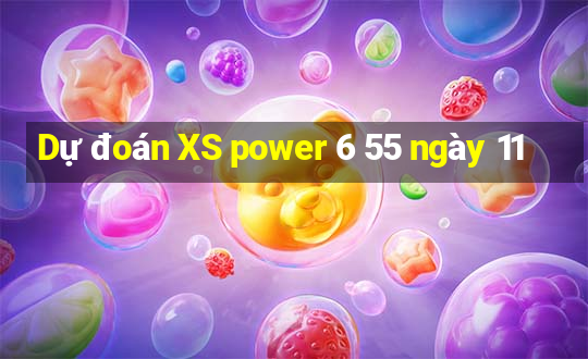 Dự đoán XS power 6 55 ngày 11