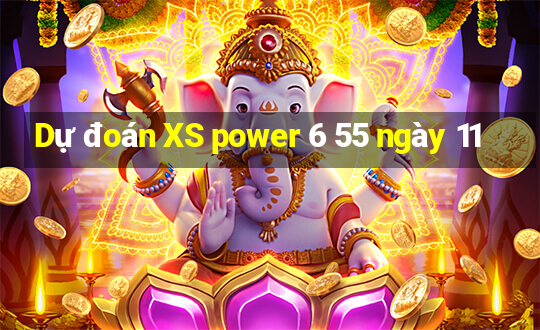 Dự đoán XS power 6 55 ngày 11