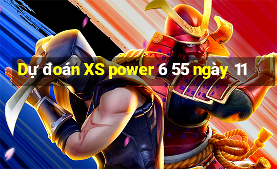 Dự đoán XS power 6 55 ngày 11