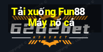 Tải xuống Fun88 Máy nổ cá