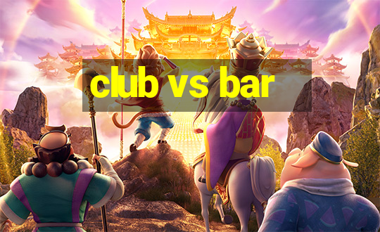 club vs bar