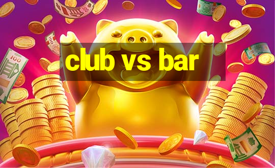 club vs bar