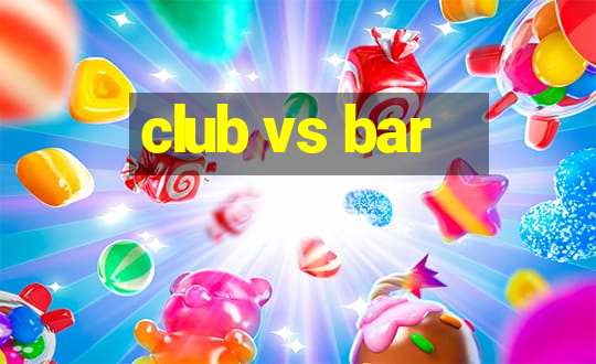 club vs bar