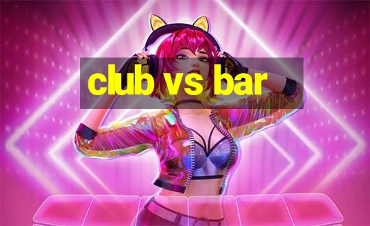 club vs bar