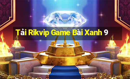 Tải Rikvip Game Bài Xanh 9