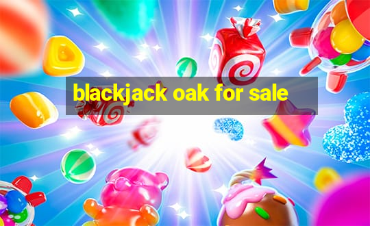 blackjack oak for sale