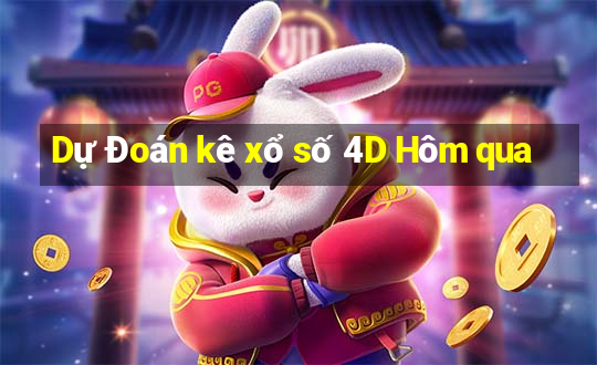 Dự Đoán kê xổ số 4D Hôm qua