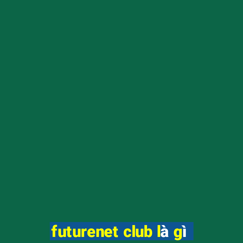 futurenet club là gì