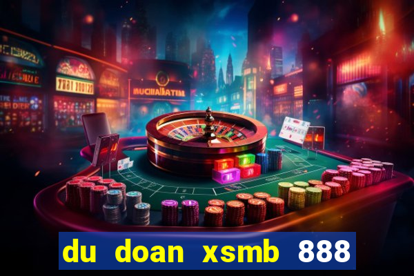 du doan xsmb 888 ngay hom nay