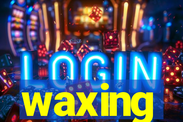 waxing