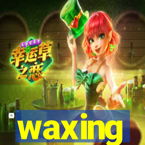 waxing