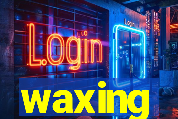 waxing