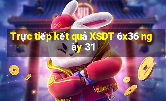 Trực tiếp kết quả XSDT 6x36 ngày 31