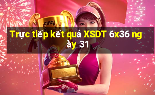 Trực tiếp kết quả XSDT 6x36 ngày 31