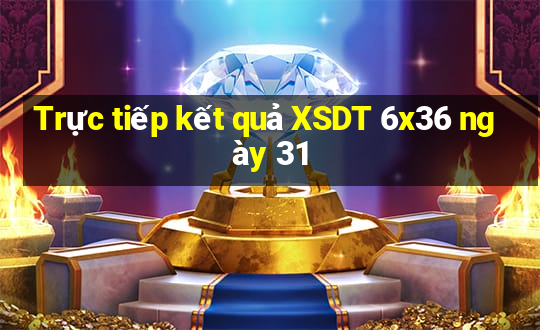 Trực tiếp kết quả XSDT 6x36 ngày 31