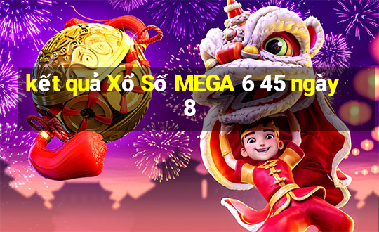 kết quả Xổ Số MEGA 6 45 ngày 8