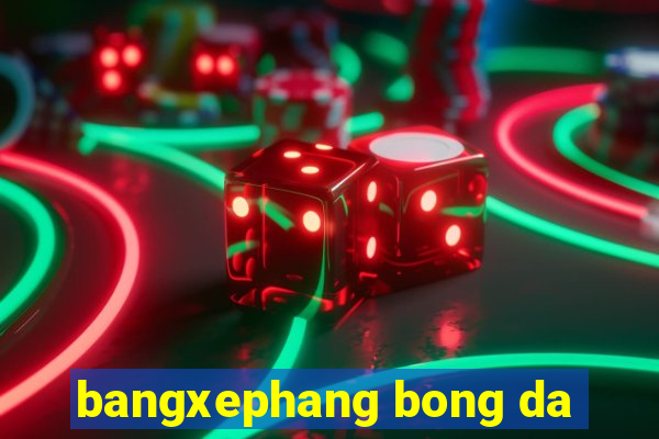 bangxephang bong da