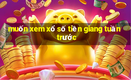 muốn xem xổ số tiền giang tuần trước