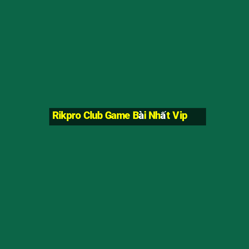 Rikpro Club Game Bài Nhất Vip