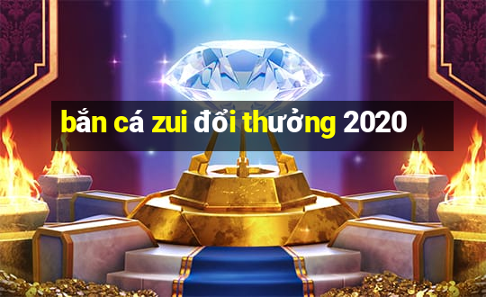 bắn cá zui đổi thưởng 2020