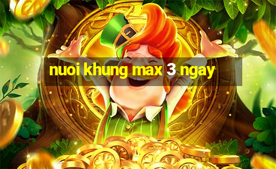 nuoi khung max 3 ngay