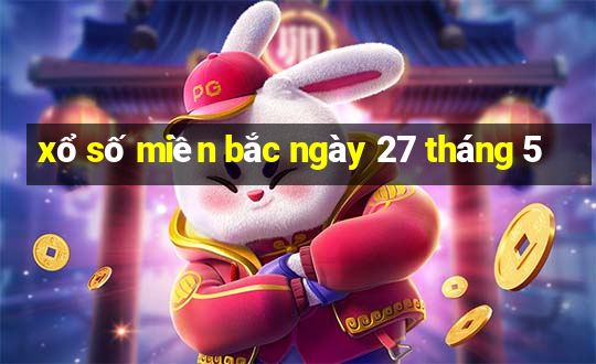 xổ số miền bắc ngày 27 tháng 5