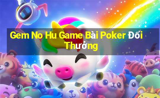 Gem No Hu Game Bài Poker Đổi Thưởng