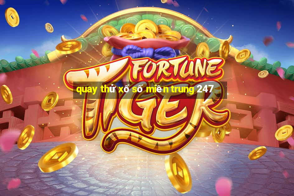 quay thử xổ số miền trung 247