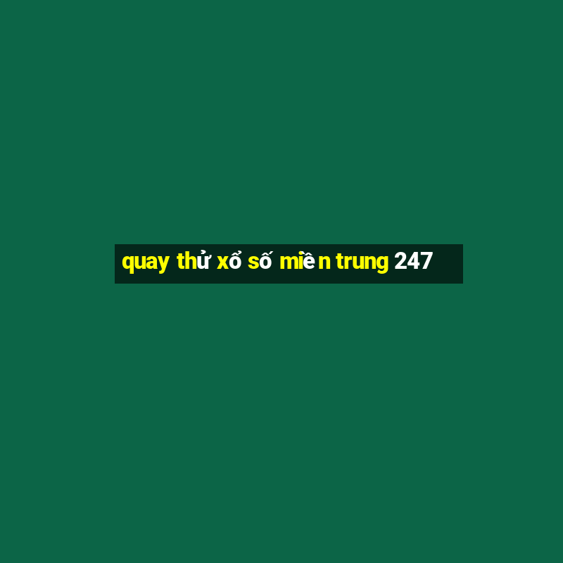 quay thử xổ số miền trung 247