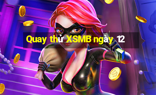 Quay thử XSMB ngày 12