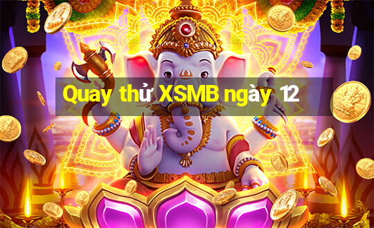 Quay thử XSMB ngày 12