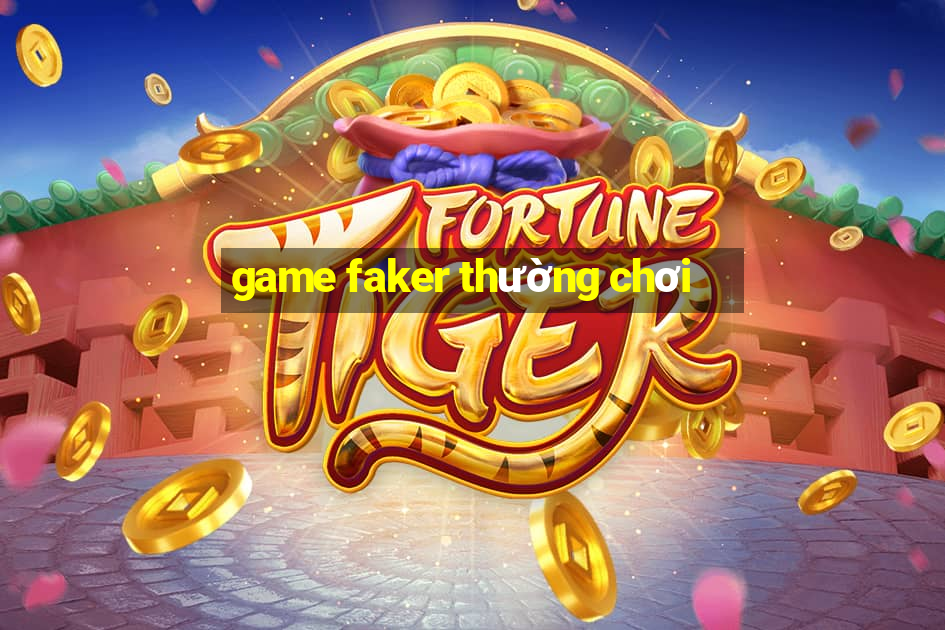 game faker thường chơi