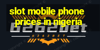 slot mobile phone prices in nigeria