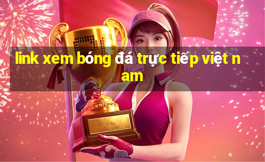 link xem bóng đá trực tiếp việt nam