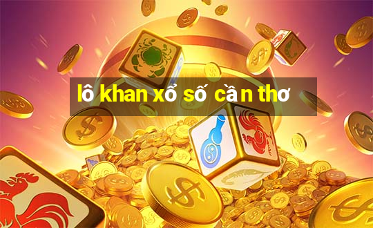 lô khan xổ số cần thơ