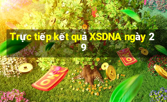 Trực tiếp kết quả XSDNA ngày 29